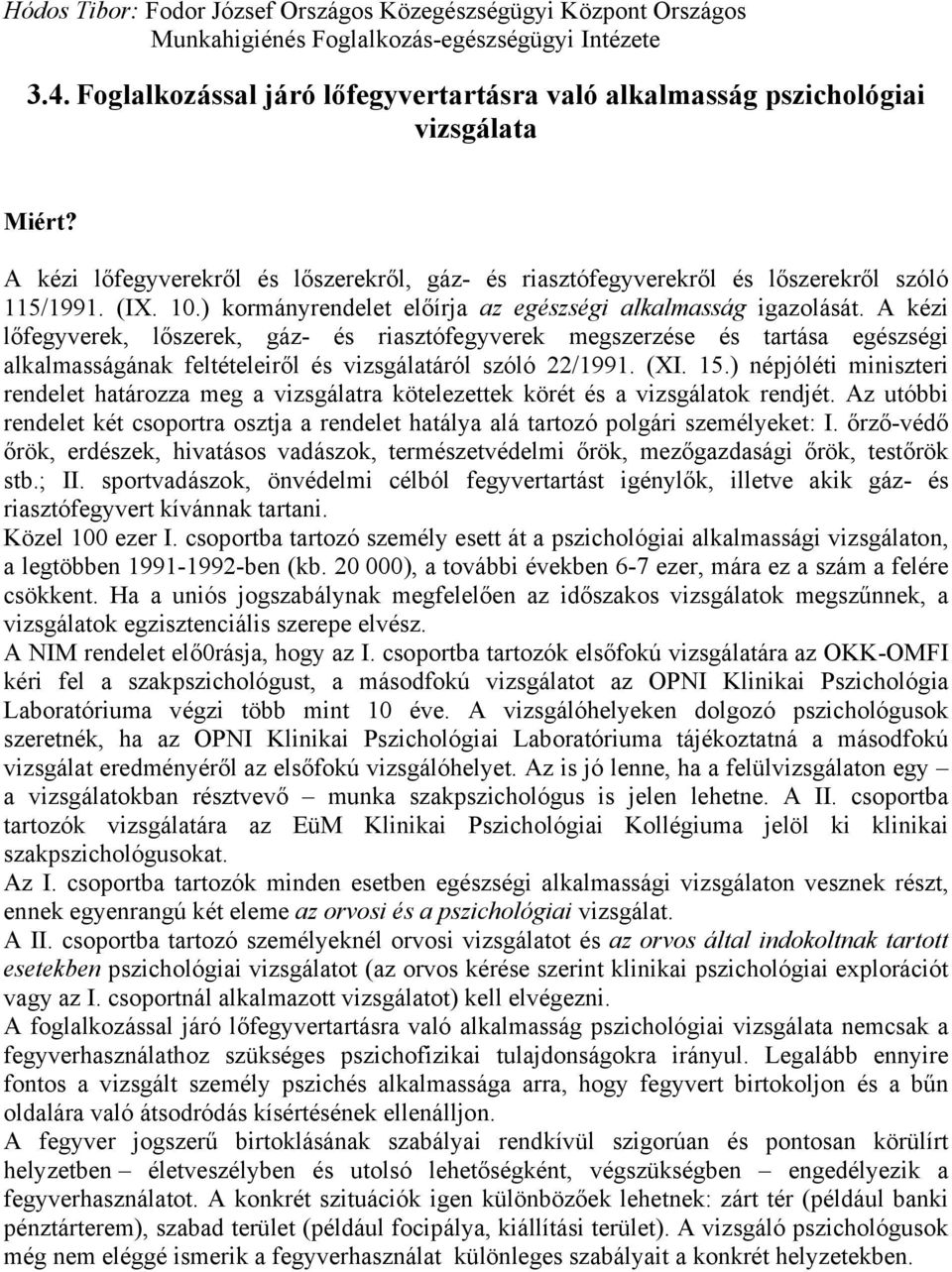 ) kormányrendelet előírja az egészségi alkalmasság igazolását.