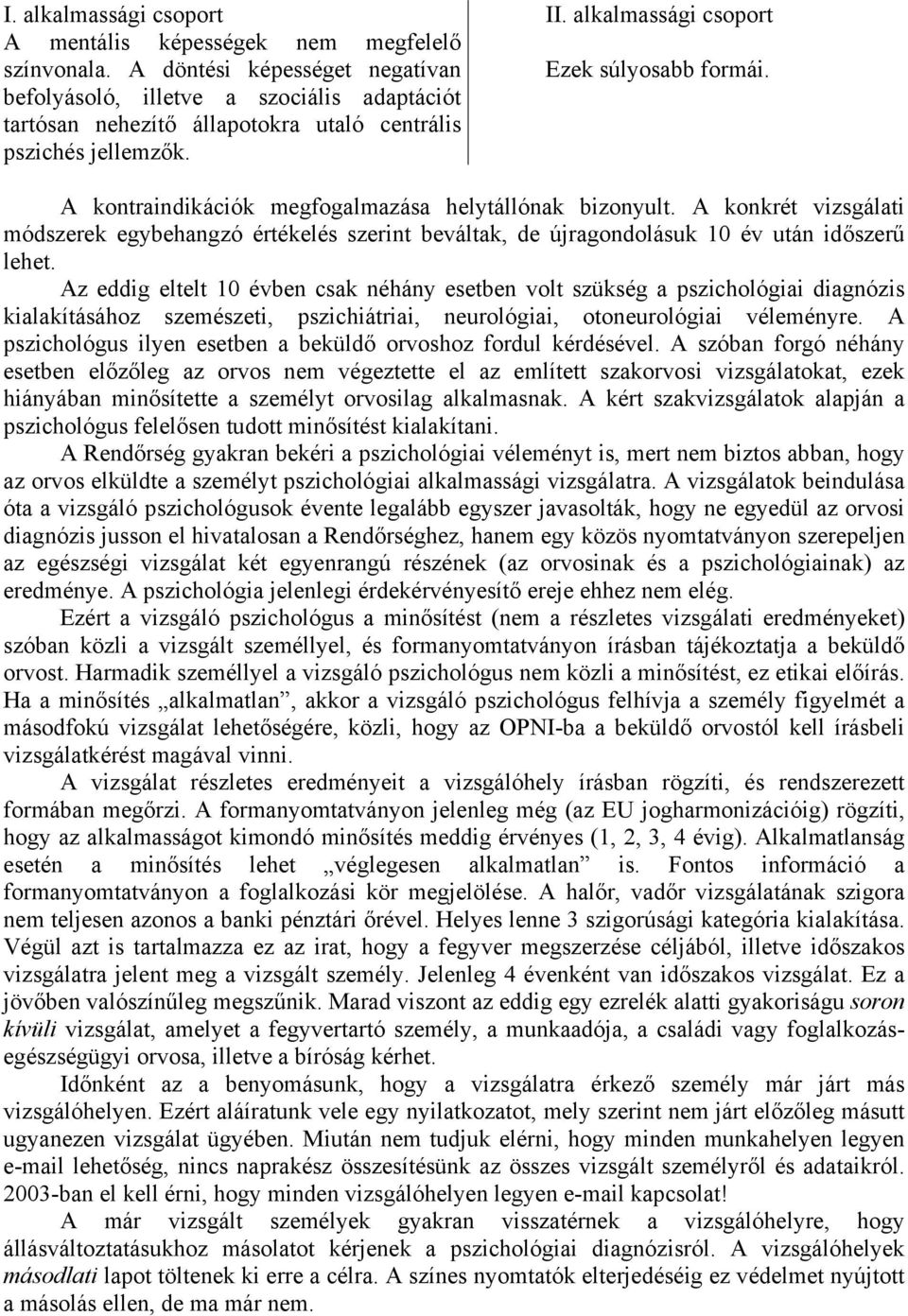 A kontraindikációk megfogalmazása helytállónak bizonyult. A konkrét vizsgálati módszerek egybehangzó értékelés szerint beváltak, de újragondolásuk 10 év után időszerű lehet.