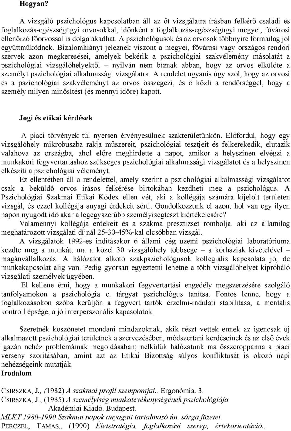 dolga akadhat. A pszichológusok és az orvosok többnyire formailag jól együttműködnek.