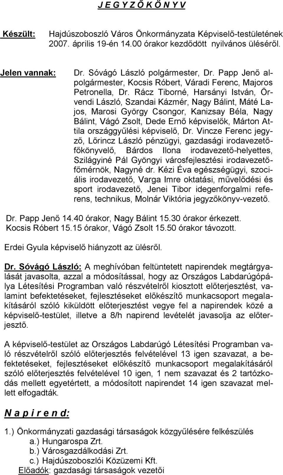 Rácz Tiborné, Harsányi István, Örvendi László, Szandai Kázmér, Nagy Bálint, Máté Lajos, Marosi György Csongor, Kanizsay Béla, Nagy Bálint, Vágó Zsolt, Dede Ernő képviselők, Márton Attila