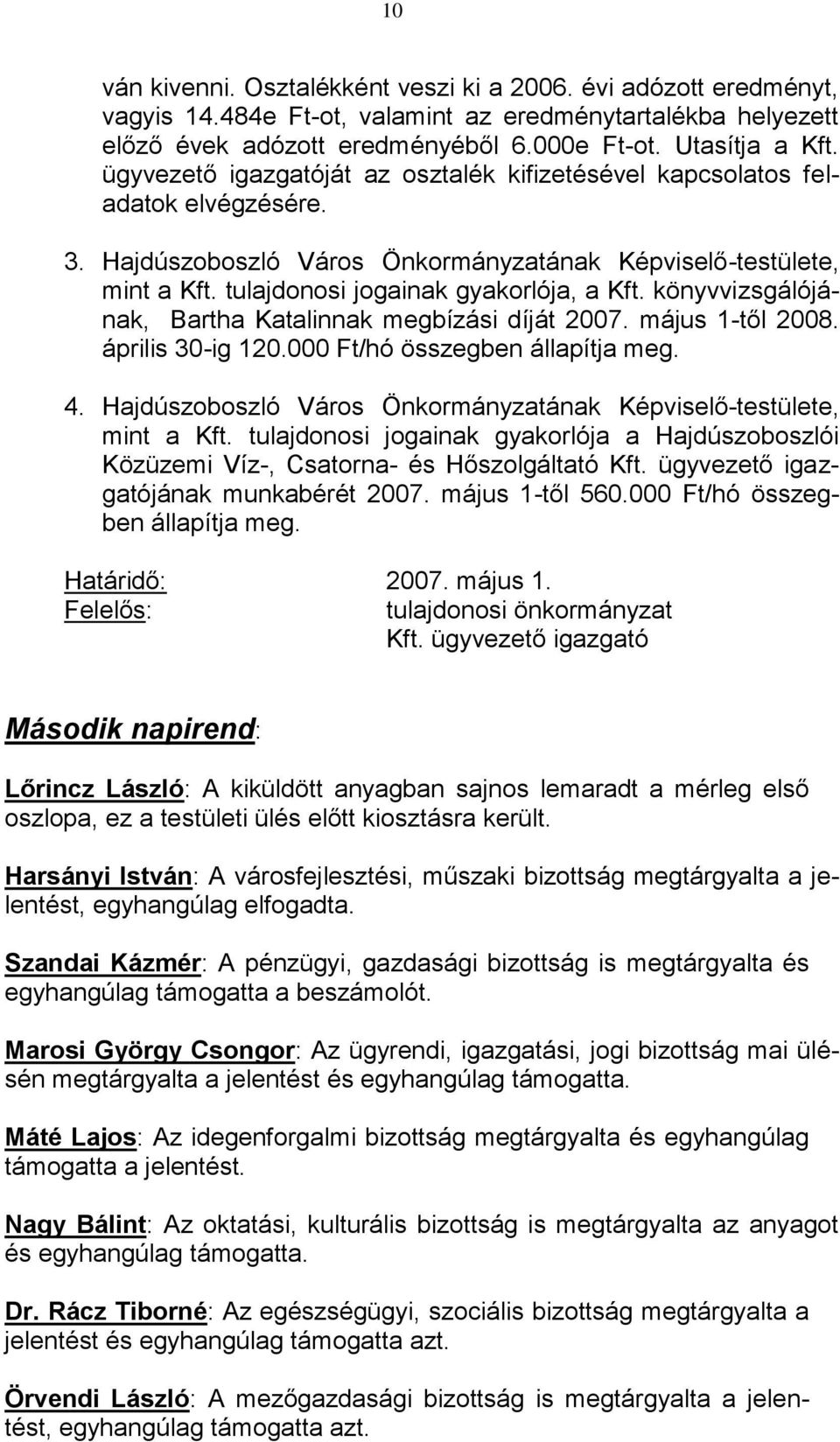 könyvvizsgálójának, Bartha Katalinnak megbízási díját 2007. május 1-től 2008. április 30-ig 120.000 Ft/hó összegben állapítja meg. 4.