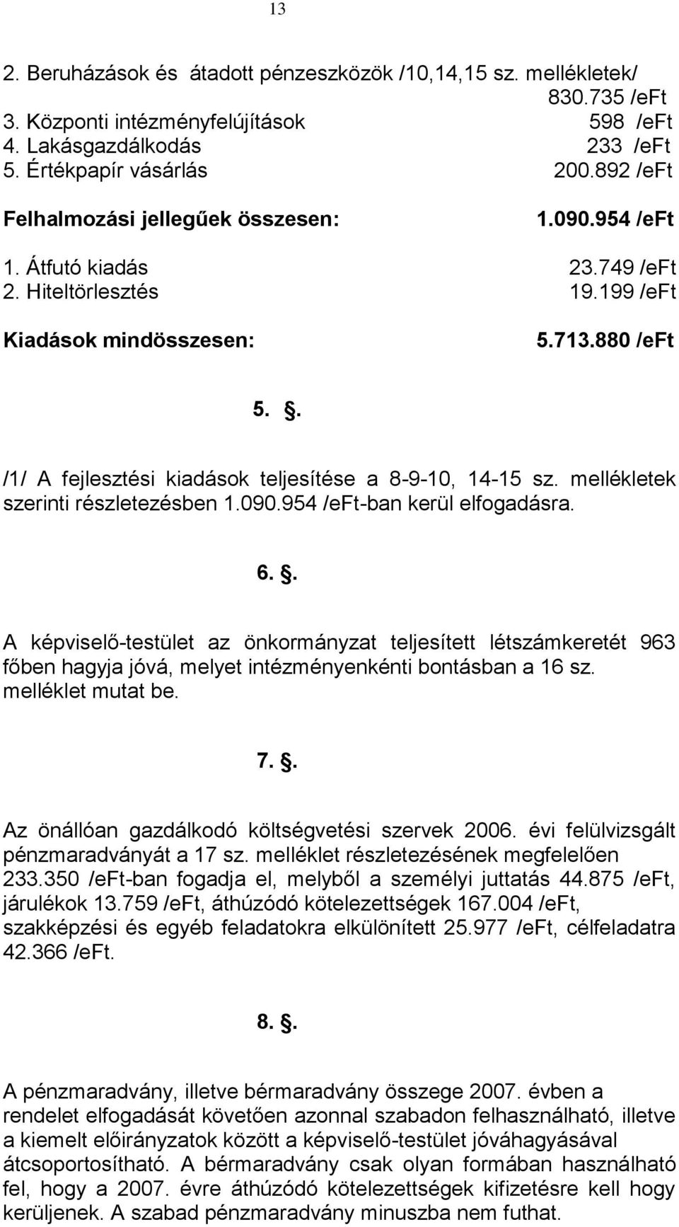 . /1/ A fejlesztési kiadások teljesítése a 8-9-10, 14-15 sz. mellékletek szerinti részletezésben 1.090.954 /eft-ban kerül elfogadásra. 6.