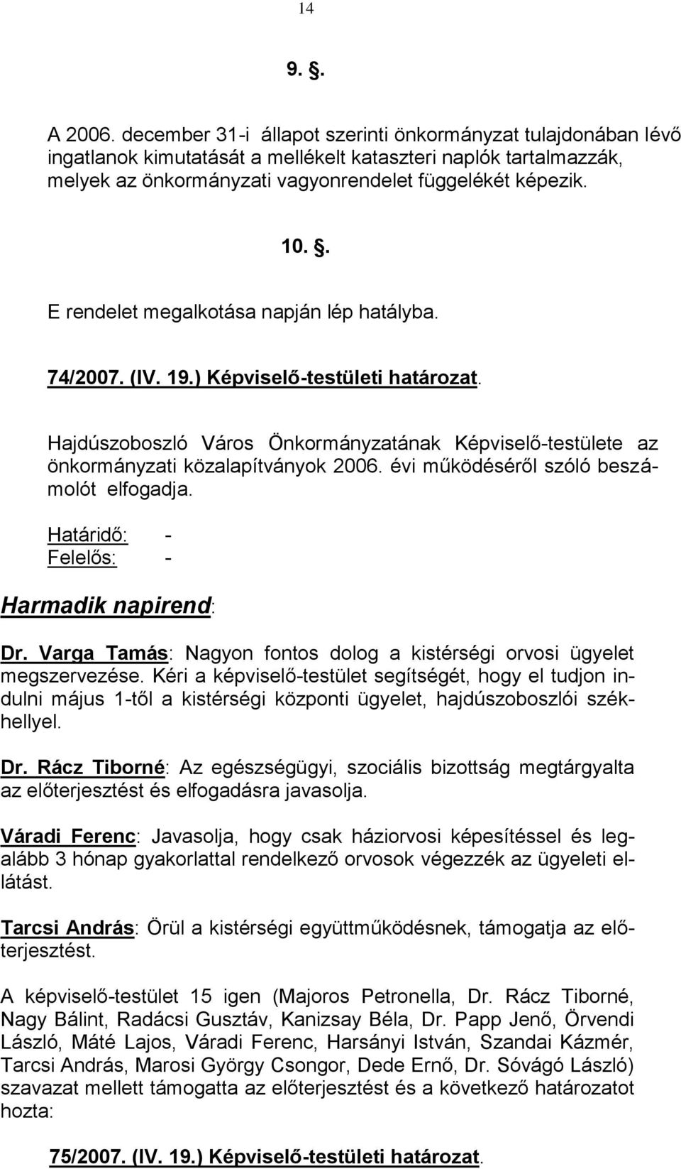 . E rendelet megalkotása napján lép hatályba. 74/2007. (IV. 19.) Képviselő-testületi határozat. Hajdúszoboszló Város Önkormányzatának Képviselő-testülete az önkormányzati közalapítványok 2006.