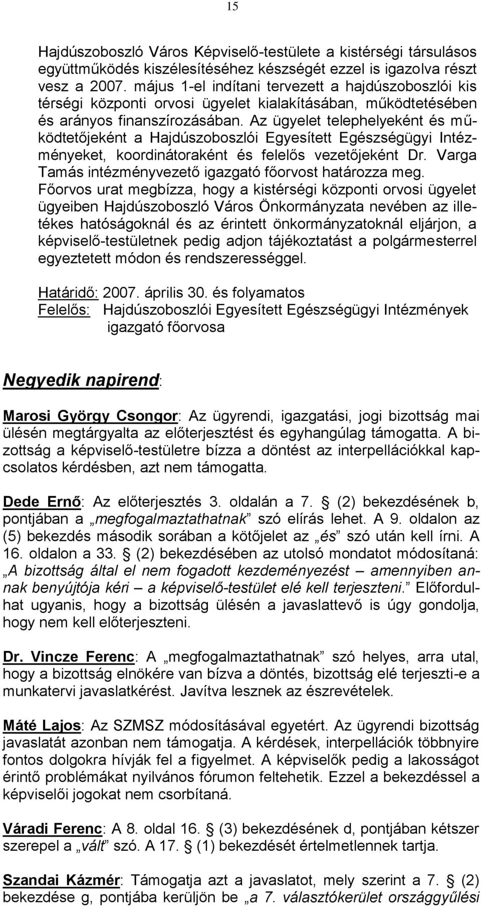 Az ügyelet telephelyeként és működtetőjeként a Hajdúszoboszlói Egyesített Egészségügyi Intézményeket, koordinátoraként és felelős vezetőjeként Dr.