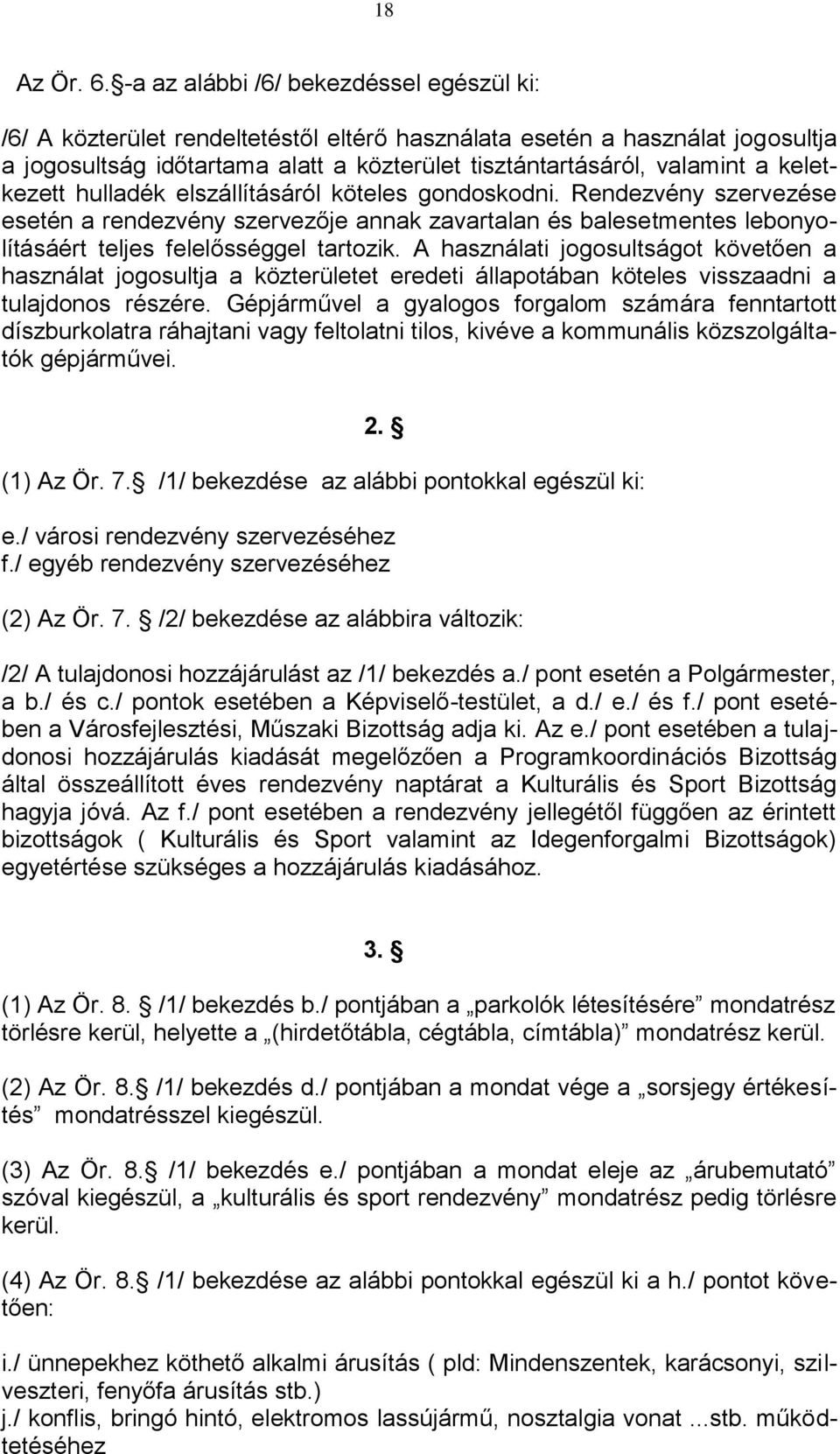 keletkezett hulladék elszállításáról köteles gondoskodni. Rendezvény szervezése esetén a rendezvény szervezője annak zavartalan és balesetmentes lebonyolításáért teljes felelősséggel tartozik.