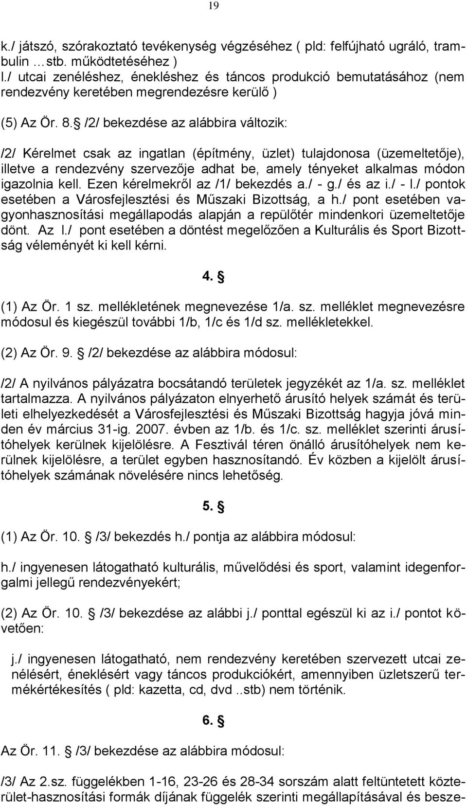/2/ bekezdése az alábbira változik: /2/ Kérelmet csak az ingatlan (építmény, üzlet) tulajdonosa (üzemeltetője), illetve a rendezvény szervezője adhat be, amely tényeket alkalmas módon igazolnia kell.
