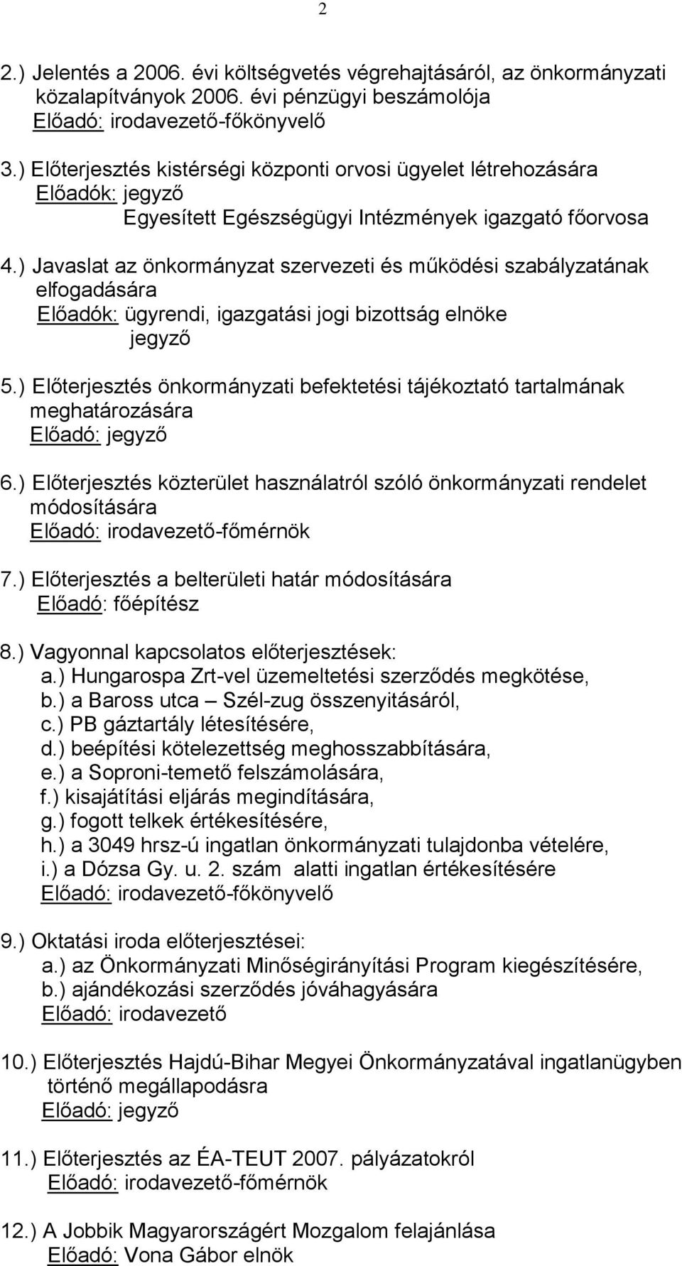 ) Javaslat az önkormányzat szervezeti és működési szabályzatának elfogadására Előadók: ügyrendi, igazgatási jogi bizottság elnöke jegyző 5.