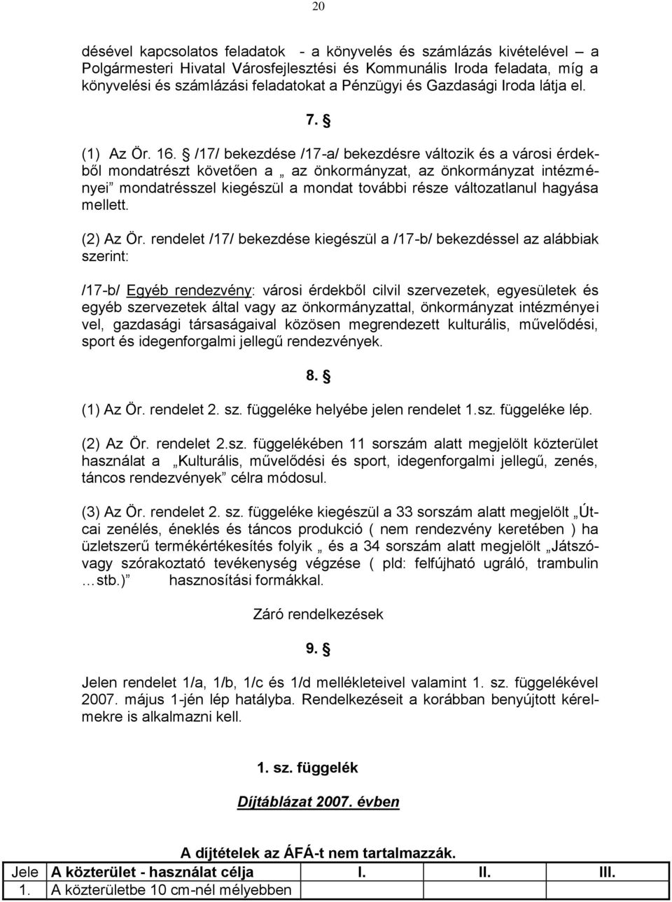 /17/ bekezdése /17-a/ bekezdésre változik és a városi érdekből mondatrészt követően a az önkormányzat, az önkormányzat intézményei mondatrésszel kiegészül a mondat további része változatlanul hagyása