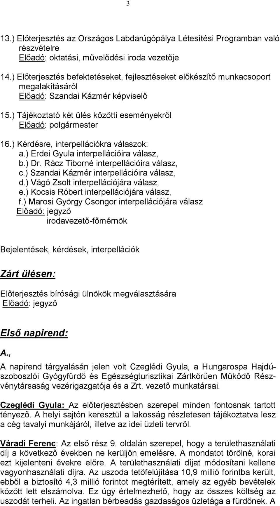 ) Kérdésre, interpellációkra válaszok: a.) Erdei Gyula interpellációira válasz, b.) Dr. Rácz Tiborné interpellációira válasz, c.) Szandai Kázmér interpellációira válasz, d.