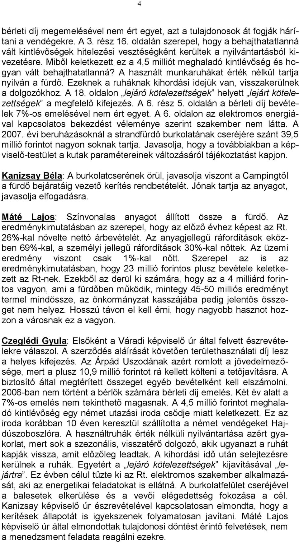 Miből keletkezett ez a 4,5 milliót meghaladó kintlévőség és hogyan vált behajthatatlanná? A használt munkaruhákat érték nélkül tartja nyilván a fürdő.