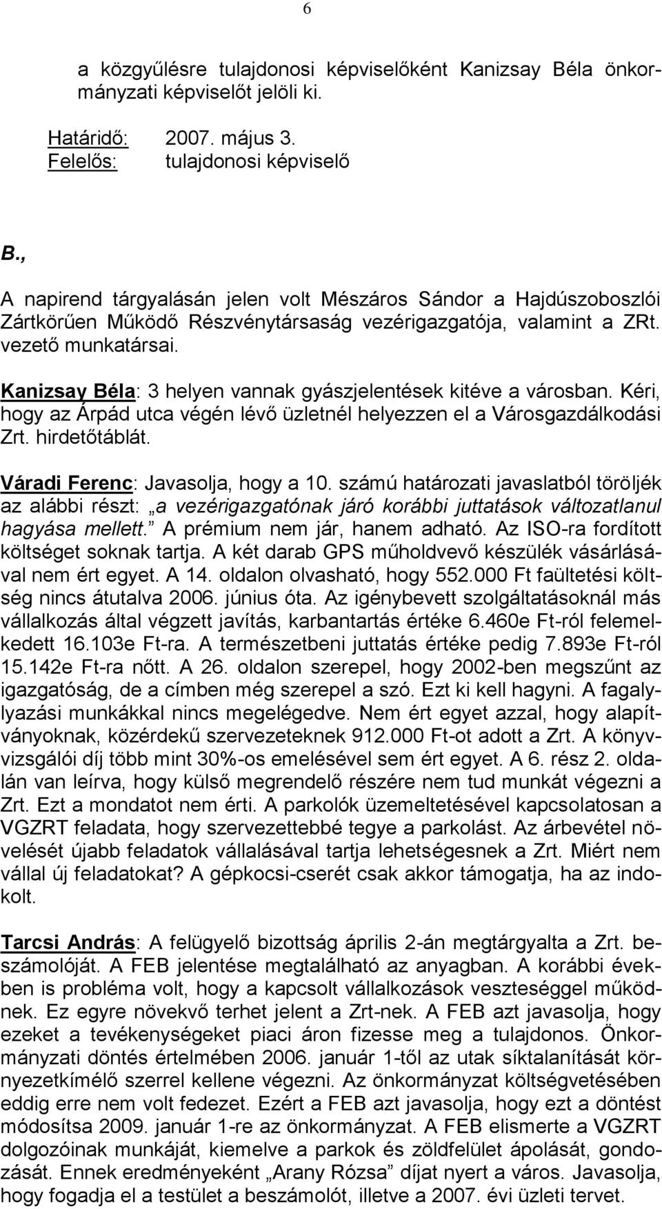 Kanizsay Béla: 3 helyen vannak gyászjelentések kitéve a városban. Kéri, hogy az Árpád utca végén lévő üzletnél helyezzen el a Városgazdálkodási Zrt. hirdetőtáblát. Váradi Ferenc: Javasolja, hogy a 10.