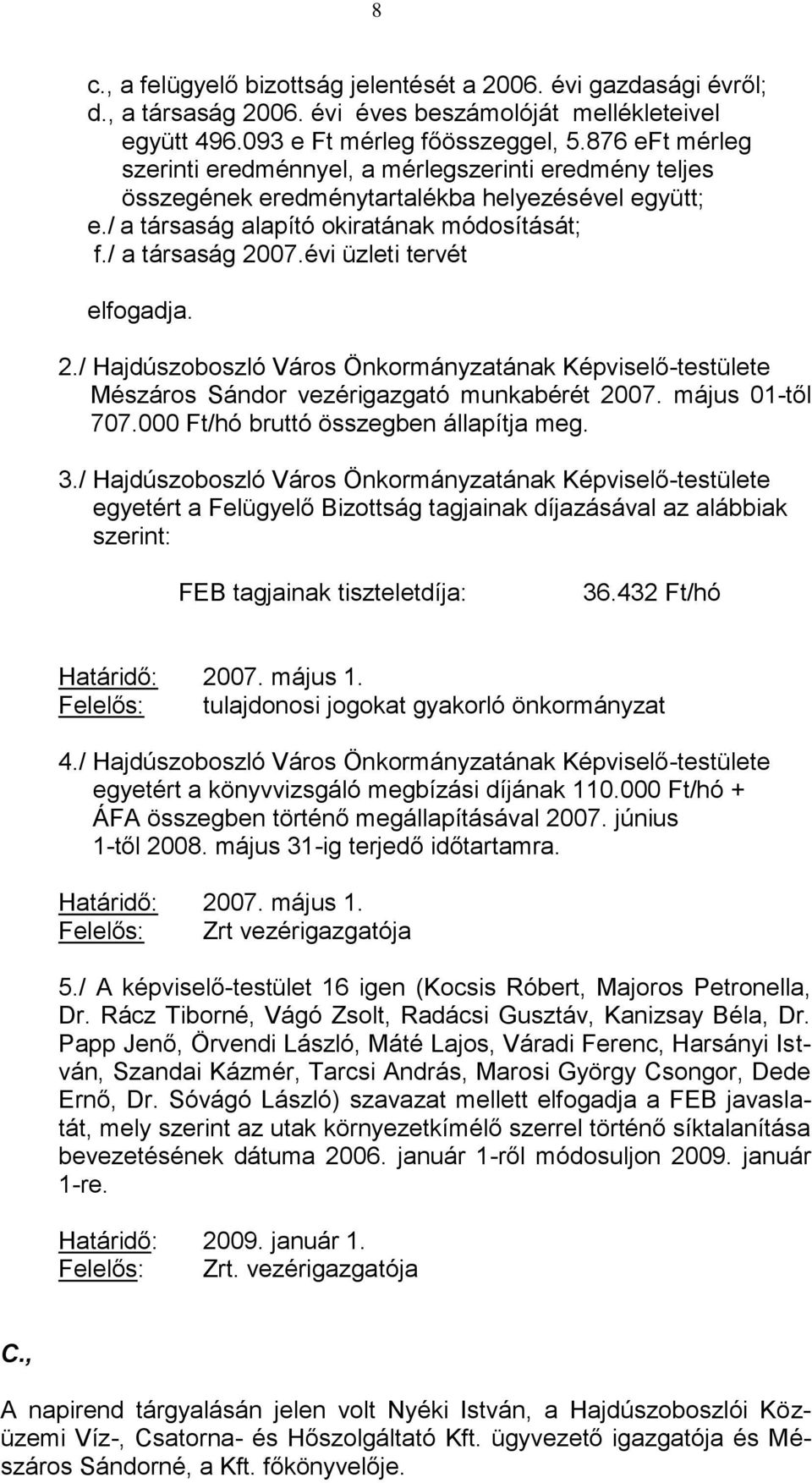 évi üzleti tervét elfogadja. 2./ Hajdúszoboszló Város Önkormányzatának Képviselő-testülete Mészáros Sándor vezérigazgató munkabérét 2007. május 01-től 707.000 Ft/hó bruttó összegben állapítja meg. 3.