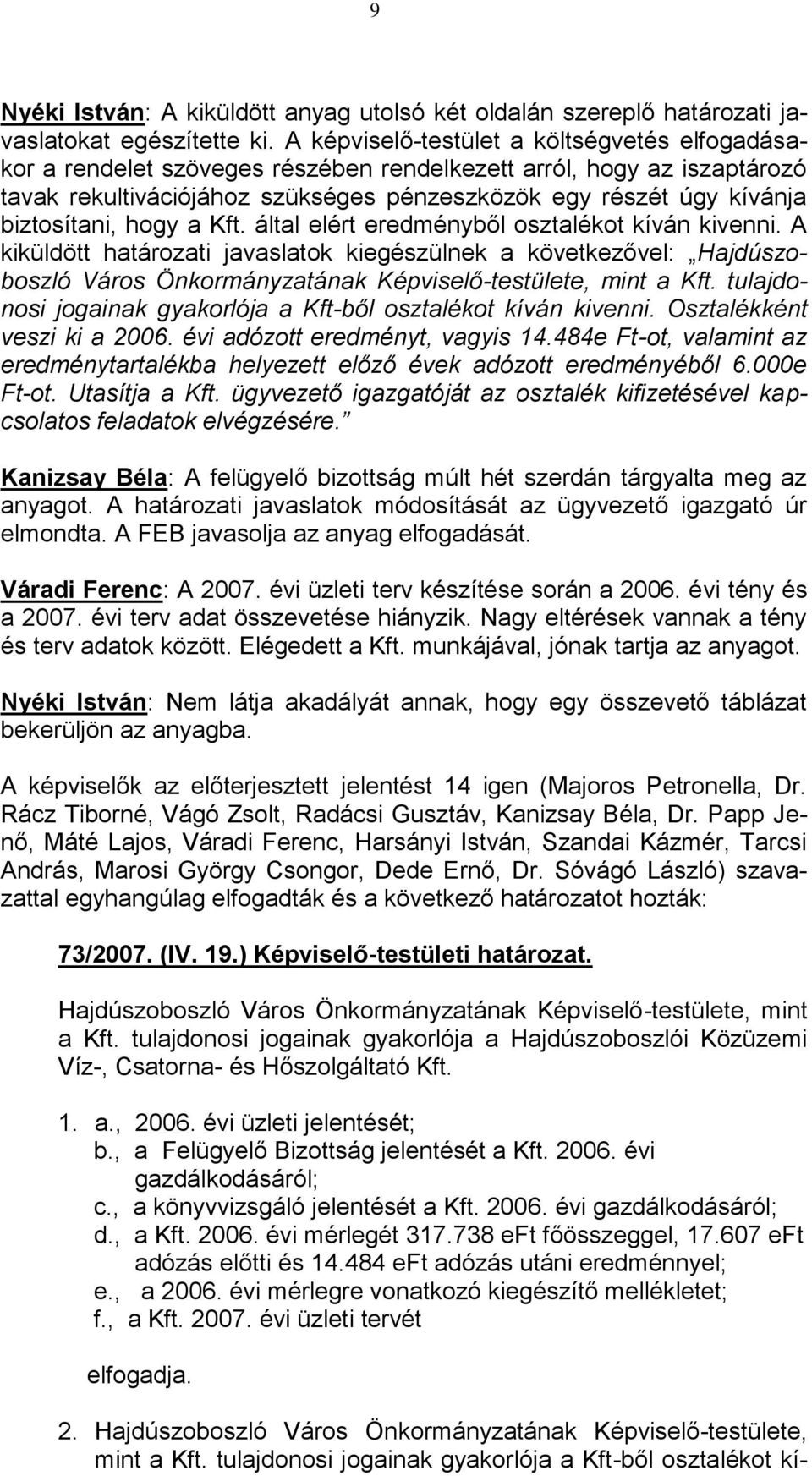 biztosítani, hogy a Kft. által elért eredményből osztalékot kíván kivenni.