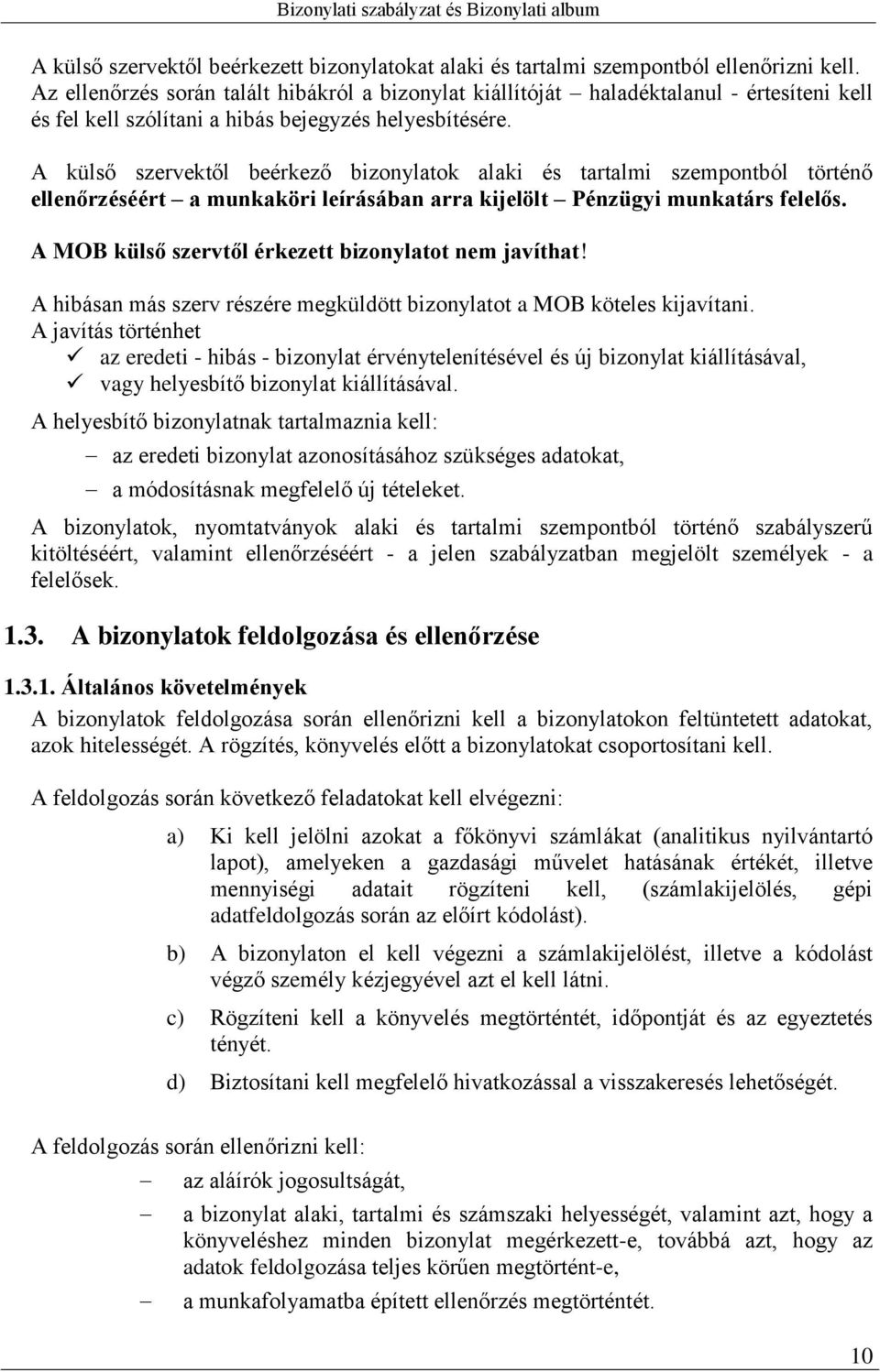 A külső szervektől beérkező bizonylatok alaki és tartalmi szempontból történő ellenőrzéséért a munkaköri leírásában arra kijelölt Pénzügyi munkatárs felelős.