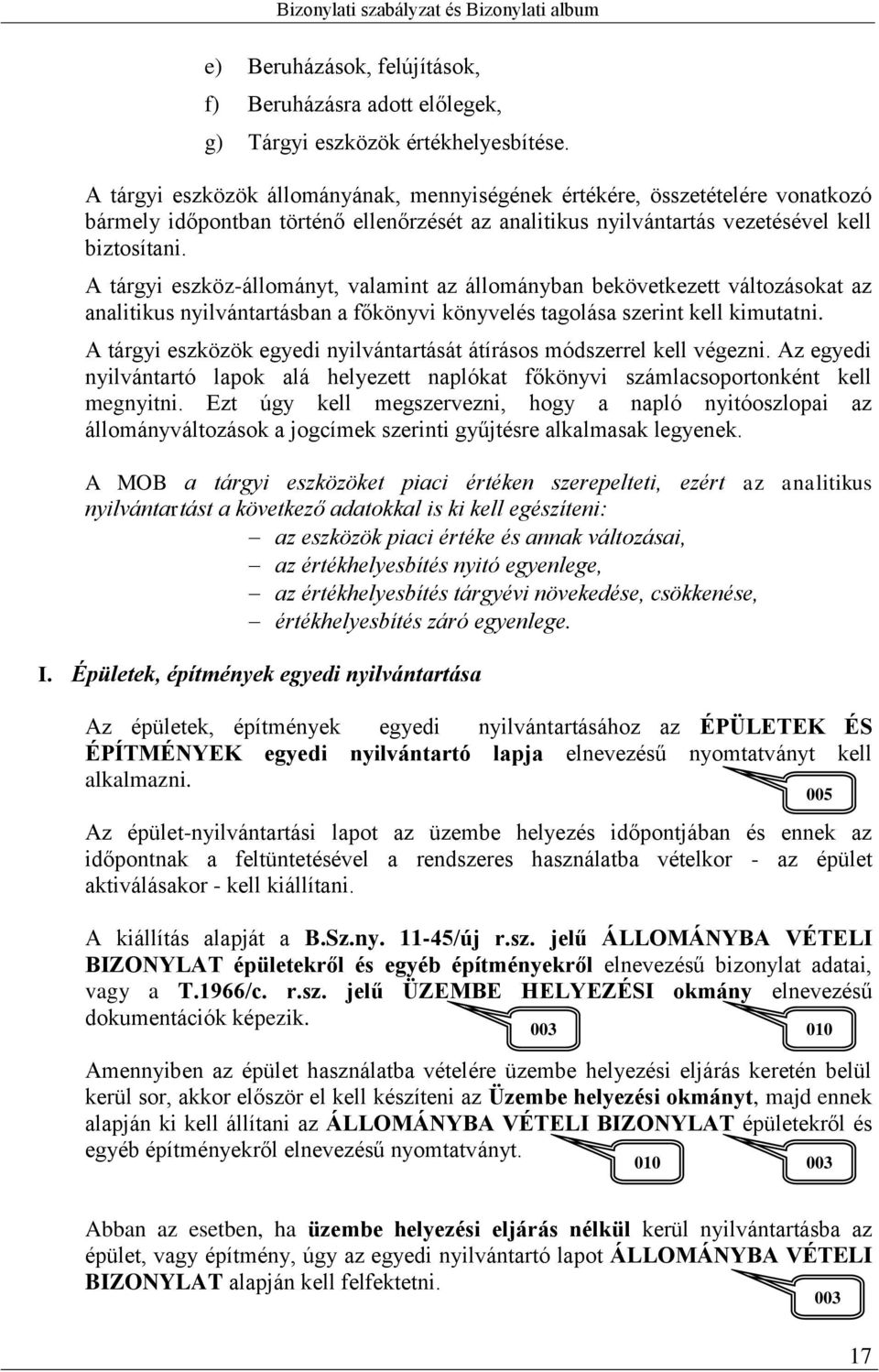 A tárgyi eszköz-állományt, valamint az állományban bekövetkezett változásokat az analitikus nyilvántartásban a főkönyvi könyvelés tagolása szerint kell kimutatni.