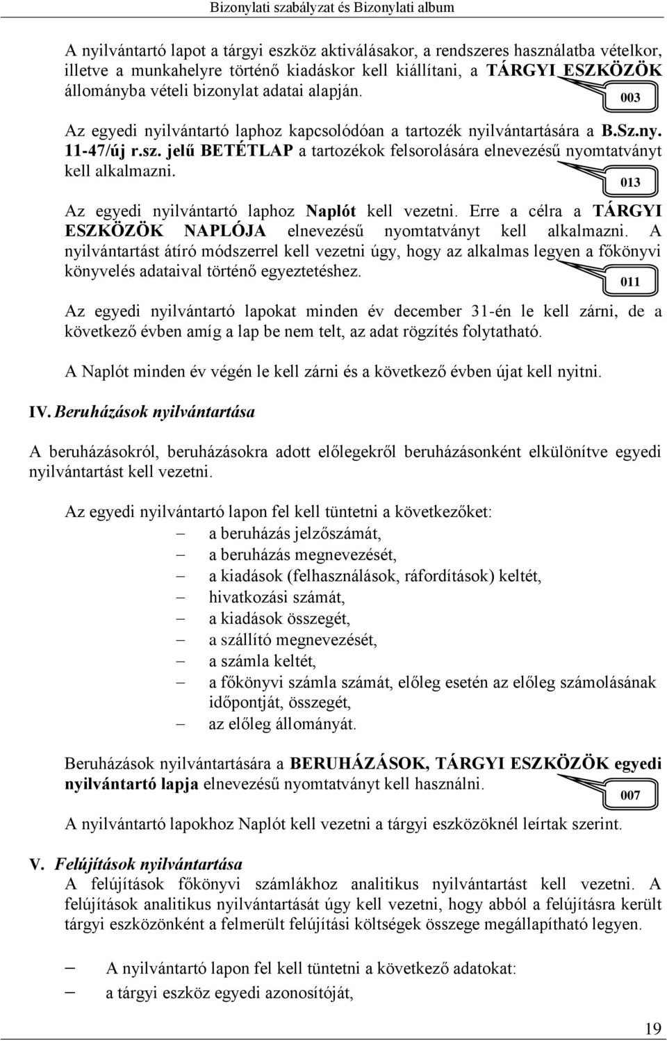 Az egyedi nyilvántartó laphoz Naplót kell vezetni. Erre a célra a TÁRGYI ESZKÖZÖK NAPLÓJA elnevezésű nyomtatványt kell alkalmazni.