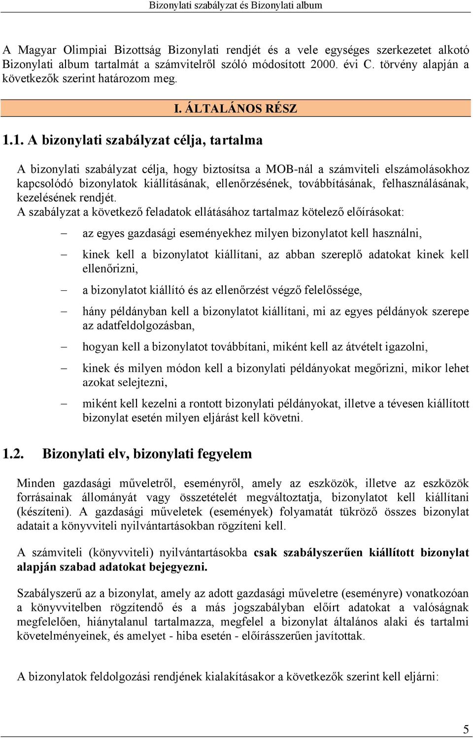 1. A bizonylati szabályzat célja, tartalma A bizonylati szabályzat célja, hogy biztosítsa a MOB-nál a számviteli elszámolásokhoz kapcsolódó bizonylatok kiállításának, ellenőrzésének, továbbításának,
