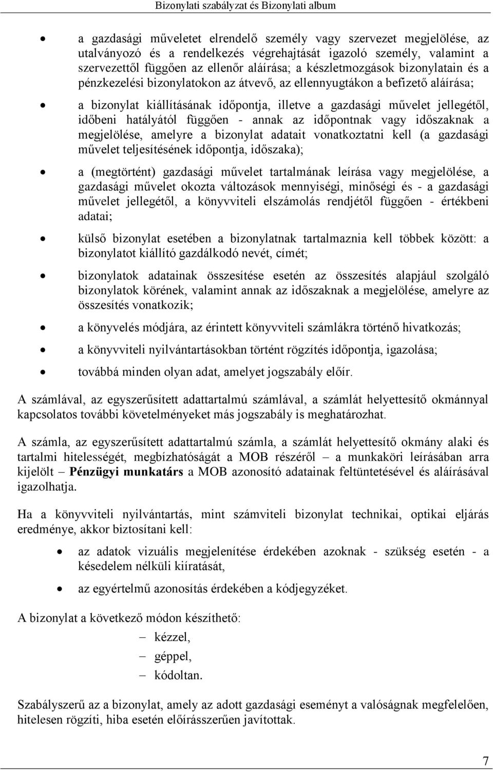 hatályától függően - annak az időpontnak vagy időszaknak a megjelölése, amelyre a bizonylat adatait vonatkoztatni kell (a gazdasági művelet teljesítésének időpontja, időszaka); a (megtörtént)