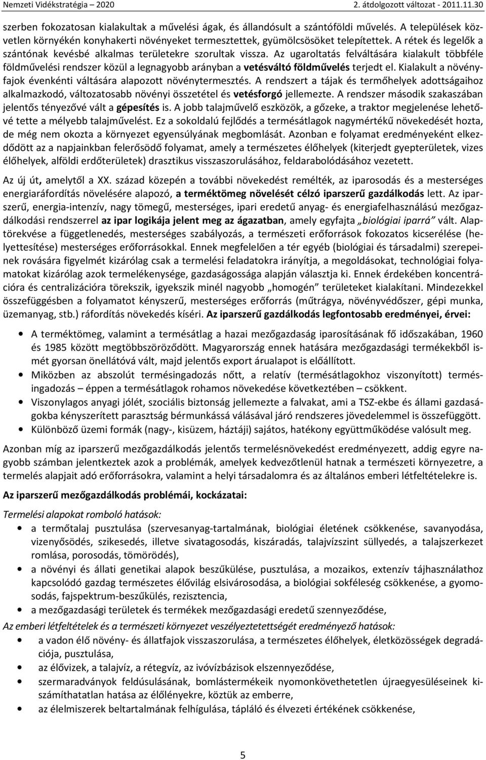 Az ugaroltatás felváltására kialakult többféle földművelési rendszer közül a legnagyobb arányban a vetésváltó földművelés terjedt el.