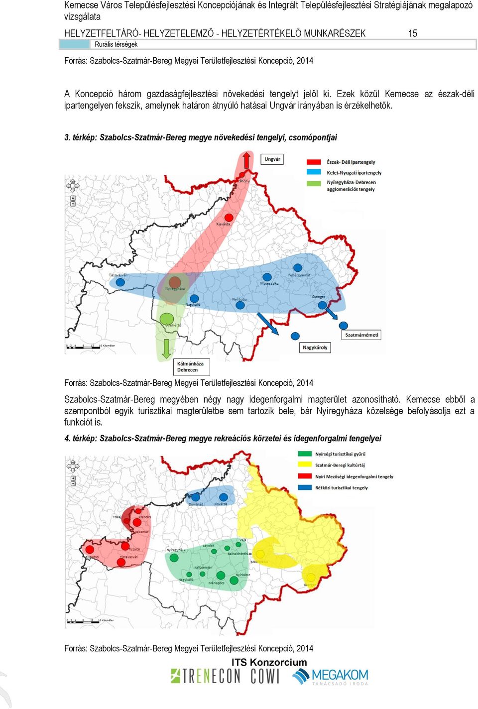 térkép: Szabolcs-Szatmár-Bereg megye növekedési tengelyi, csomópontjai Forrás: Szabolcs-Szatmár-Bereg Megyei Területfejlesztési Koncepció, 2014 Szabolcs-Szatmár-Bereg megyében négy nagy