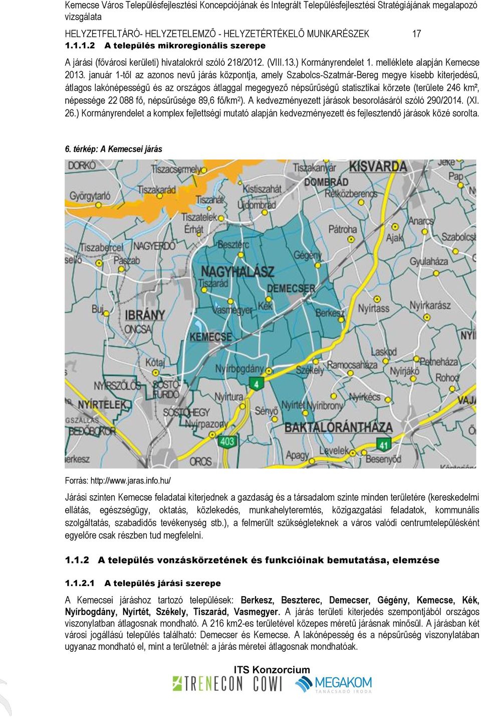 január 1-től az azonos nevű járás központja, amely Szabolcs-Szatmár-Bereg megye kisebb kiterjedésű, átlagos lakónépességű és az országos átlaggal megegyező népsűrűségű statisztikai körzete (területe
