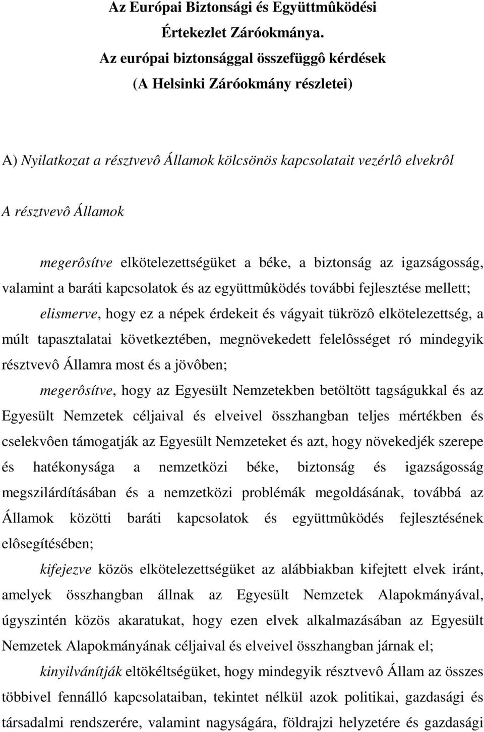 elkötelezettségüket a béke, a biztonság az igazságosság, valamint a baráti kapcsolatok és az együttmûködés további fejlesztése mellett; elismerve, hogy ez a népek érdekeit és vágyait tükrözô