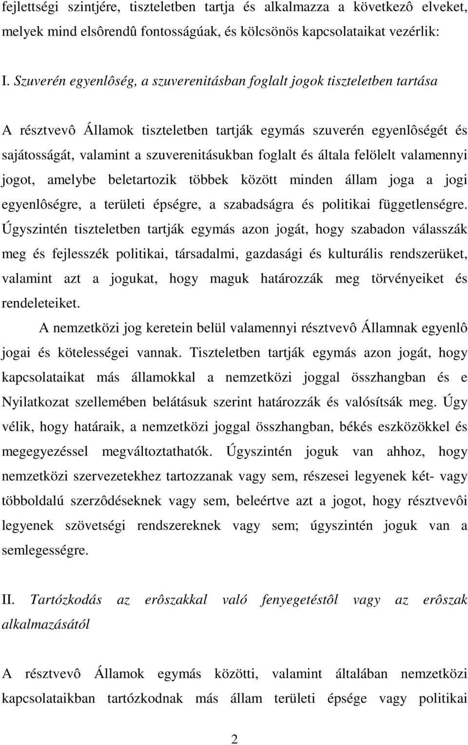 és általa felölelt valamennyi jogot, amelybe beletartozik többek között minden állam joga a jogi egyenlôségre, a területi épségre, a szabadságra és politikai függetlenségre.