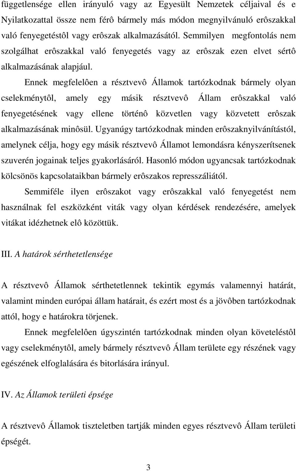 Ennek megfelelôen a résztvevô Államok tartózkodnak bármely olyan cselekménytôl, amely egy másik résztvevô Állam erôszakkal való fenyegetésének vagy ellene történô közvetlen vagy közvetett erôszak