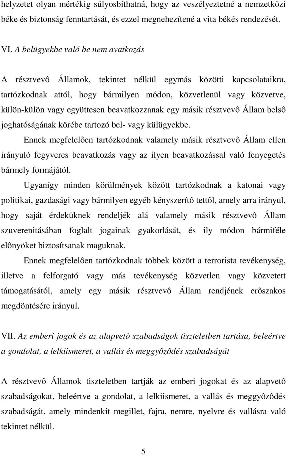 beavatkozzanak egy másik résztvevô Állam belsô joghatóságának körébe tartozó bel- vagy külügyekbe.