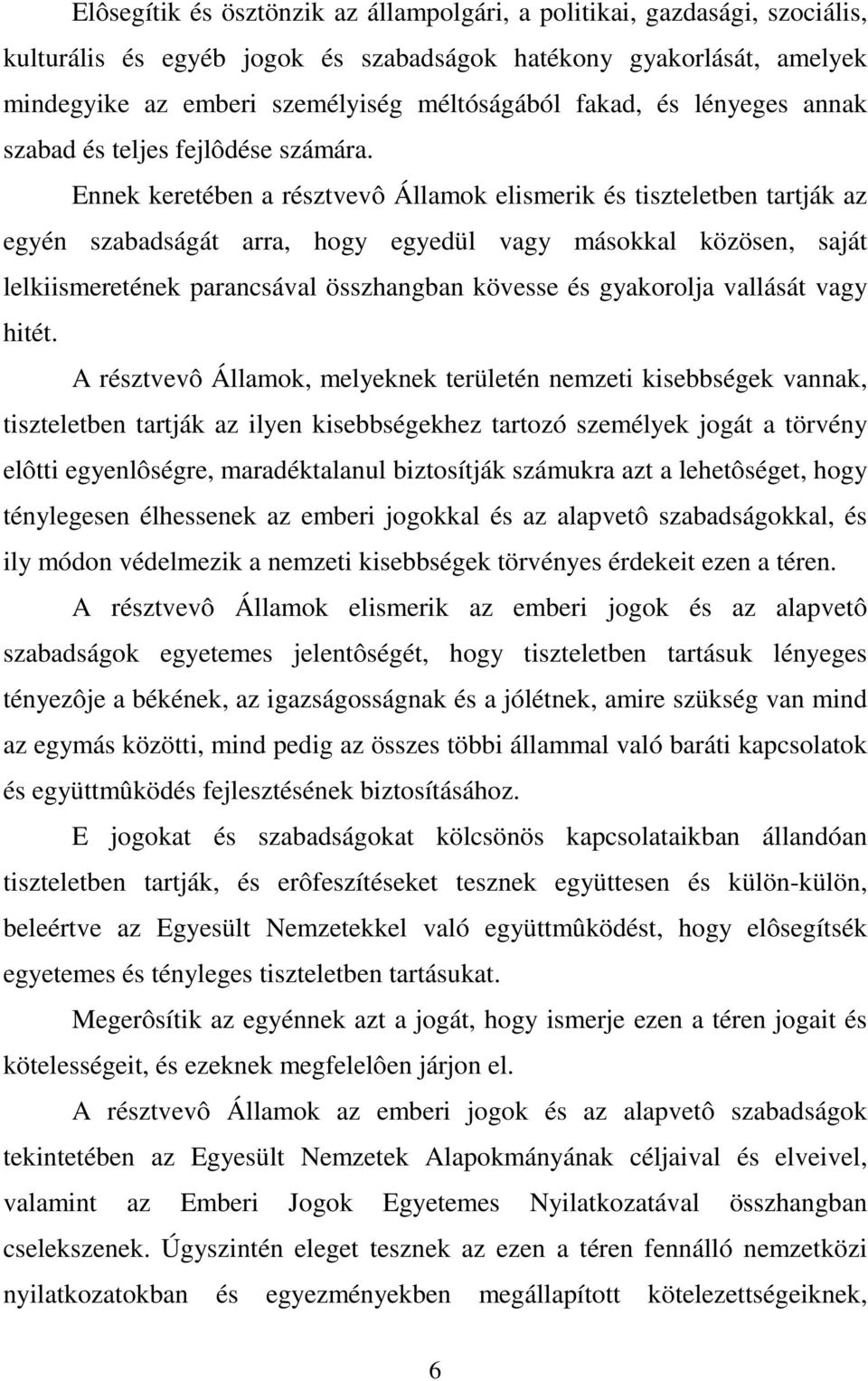 Ennek keretében a résztvevô Államok elismerik és tiszteletben tartják az egyén szabadságát arra, hogy egyedül vagy másokkal közösen, saját lelkiismeretének parancsával összhangban kövesse és