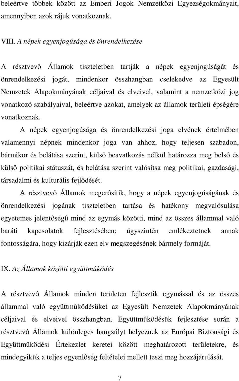 céljaival és elveivel, valamint a nemzetközi jog vonatkozó szabályaival, beleértve azokat, amelyek az államok területi épségére vonatkoznak.
