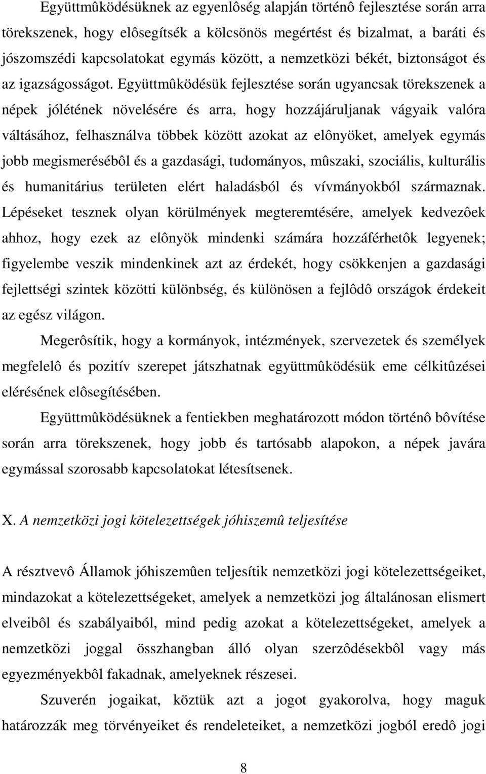 Együttmûködésük fejlesztése során ugyancsak törekszenek a népek jólétének növelésére és arra, hogy hozzájáruljanak vágyaik valóra váltásához, felhasználva többek között azokat az elônyöket, amelyek