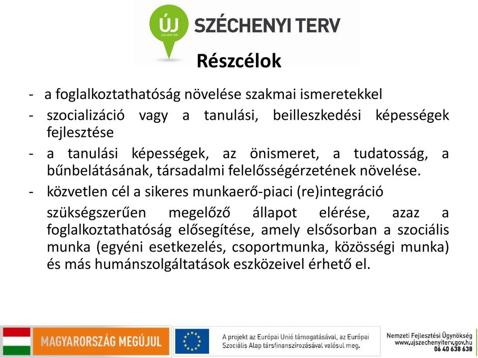 - közvetlen cél a sikeres munkaerő-piaci (re)integráció szükségszerűen megelőző állapot elérése, azaz a foglalkoztathatóság