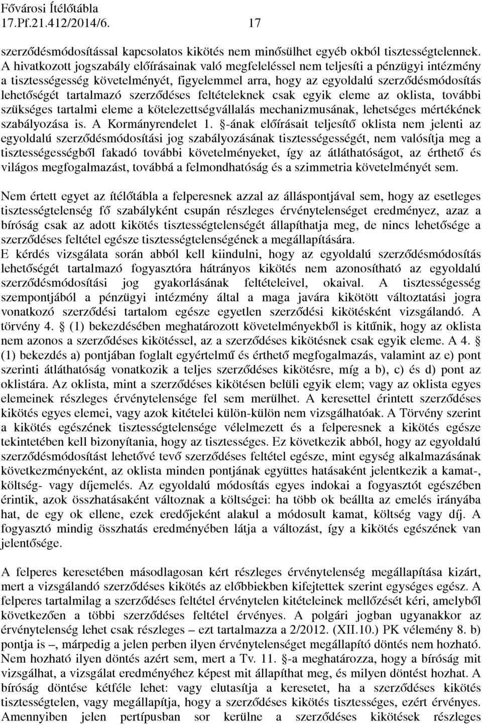 tartalmazó szerződéses feltételeknek csak egyik eleme az oklista, további szükséges tartalmi eleme a kötelezettségvállalás mechanizmusának, lehetséges mértékének szabályozása is. A Kormányrendelet 1.