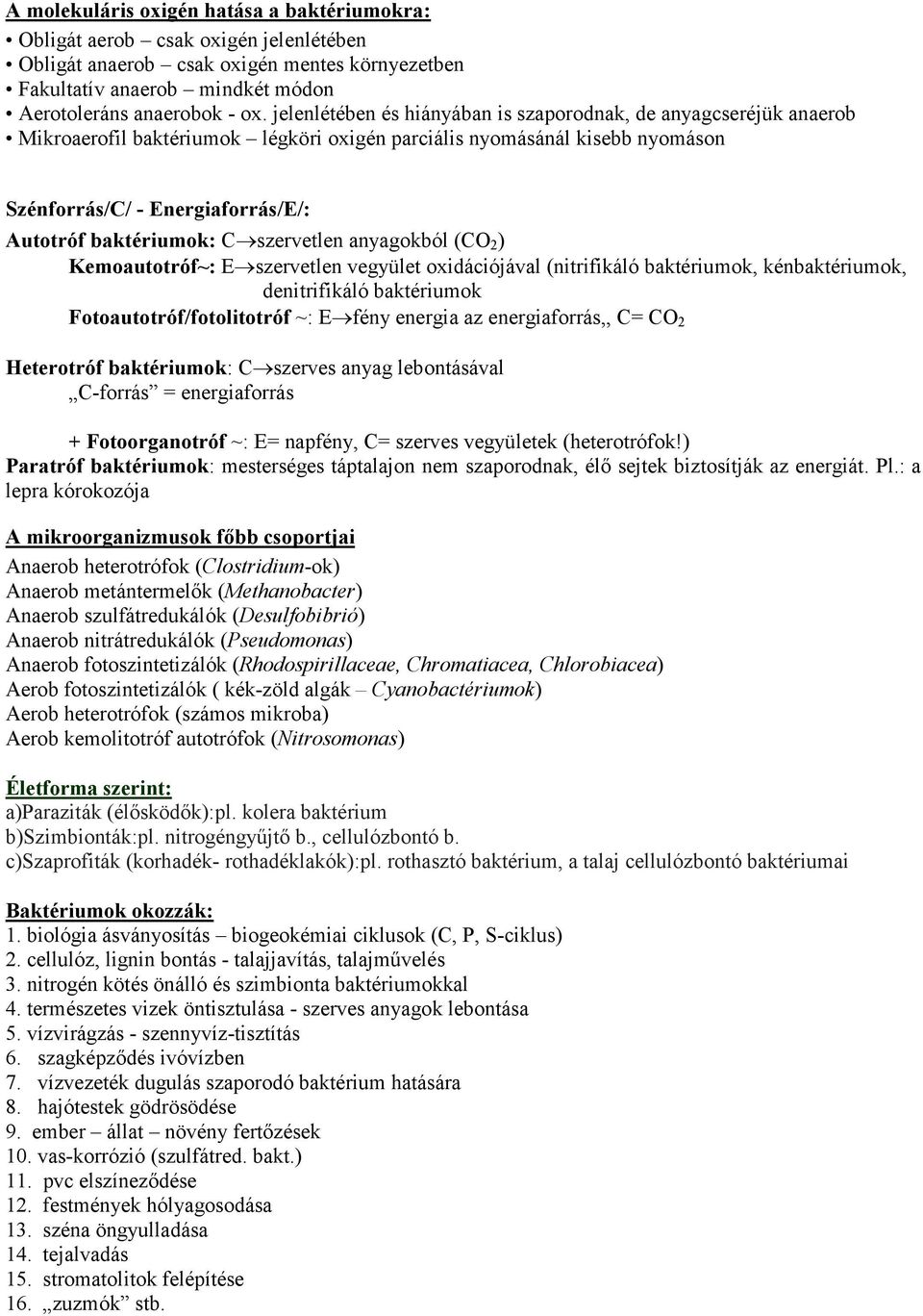 C szervetlen anyagokból (CO 2 ) Kemoautotróf~: E szervetlen vegyület oxidációjával (nitrifikáló baktériumok, kénbaktériumok, denitrifikáló baktériumok Fotoautotróf/fotolitotróf ~: E fény energia az