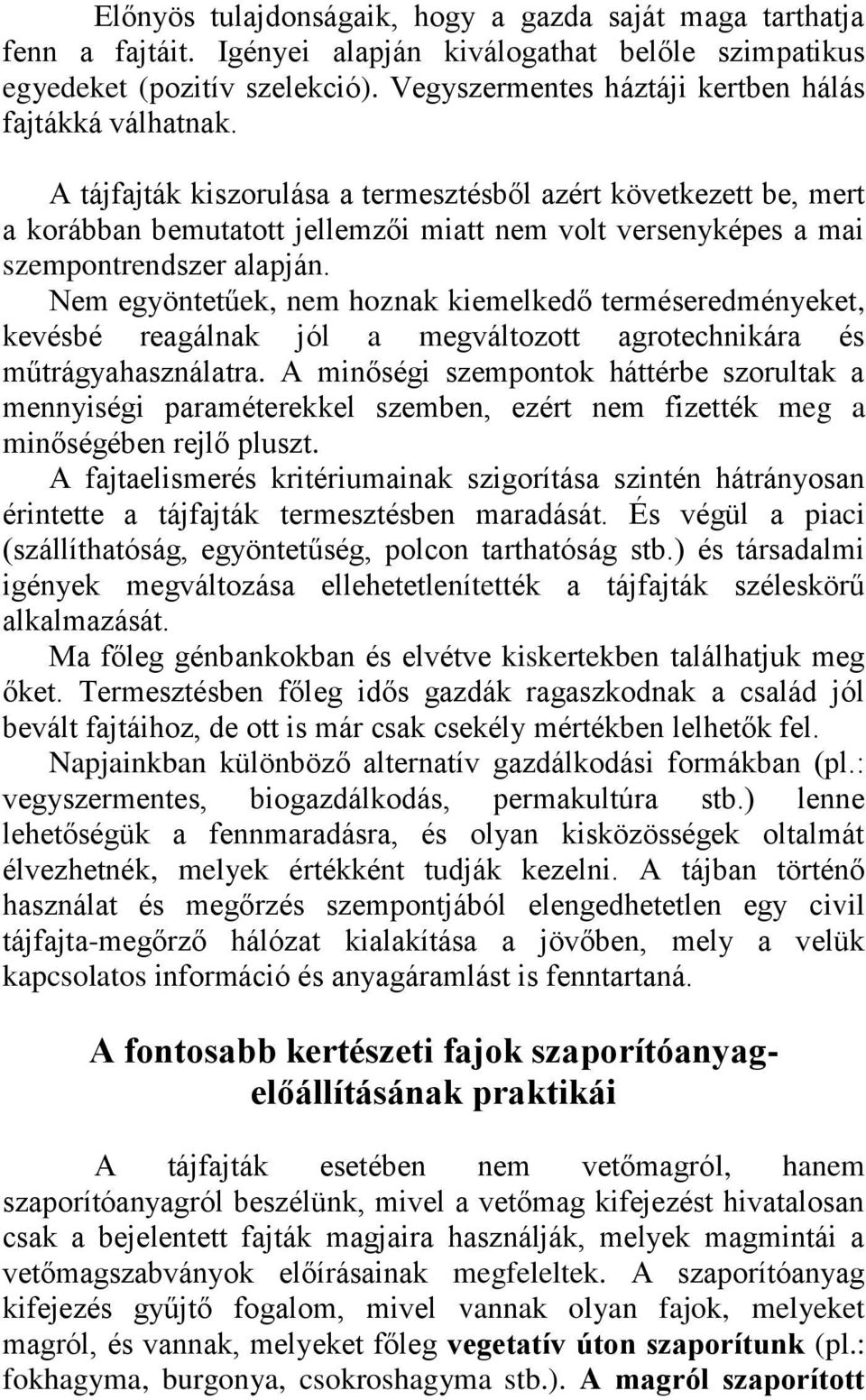 A tájfajták kiszorulása a termesztésből azért következett be, mert a korábban bemutatott jellemzői miatt nem volt versenyképes a mai szempontrendszer alapján.