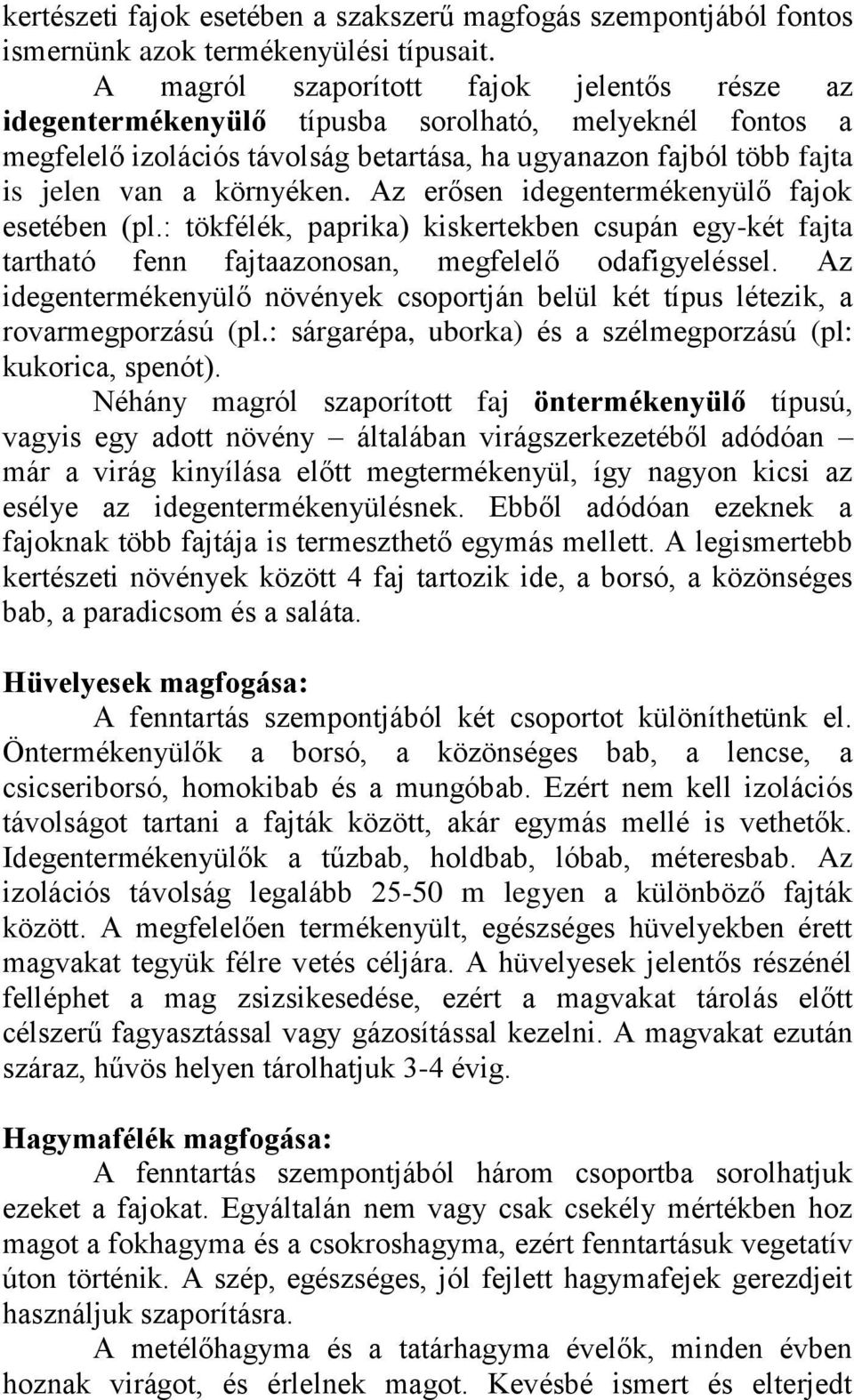 Az erősen idegentermékenyülő fajok esetében (pl.: tökfélék, paprika) kiskertekben csupán egy-két fajta tartható fenn fajtaazonosan, megfelelő odafigyeléssel.