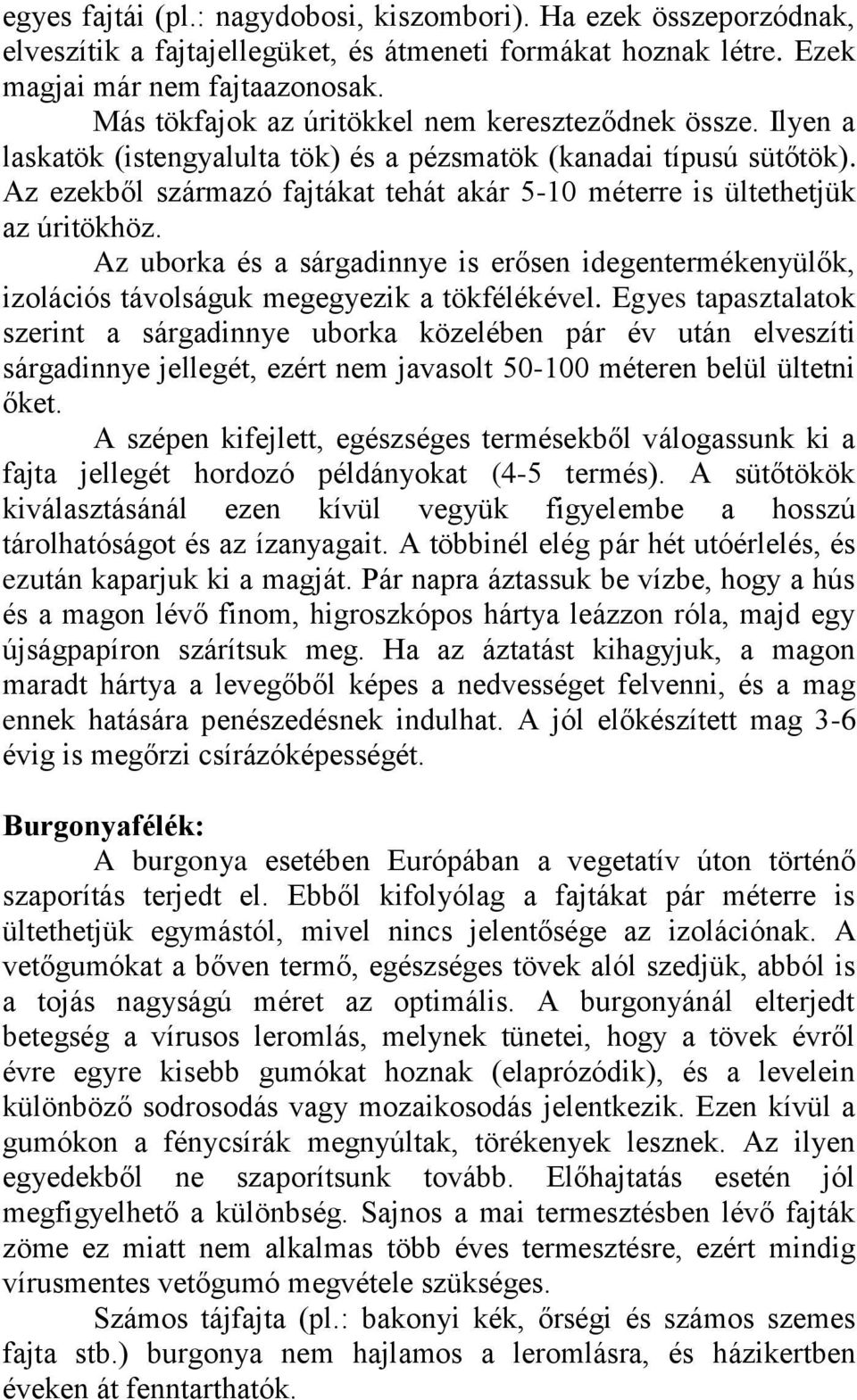 Az ezekből származó fajtákat tehát akár 5-10 méterre is ültethetjük az úritökhöz. Az uborka és a sárgadinnye is erősen idegentermékenyülők, izolációs távolságuk megegyezik a tökfélékével.