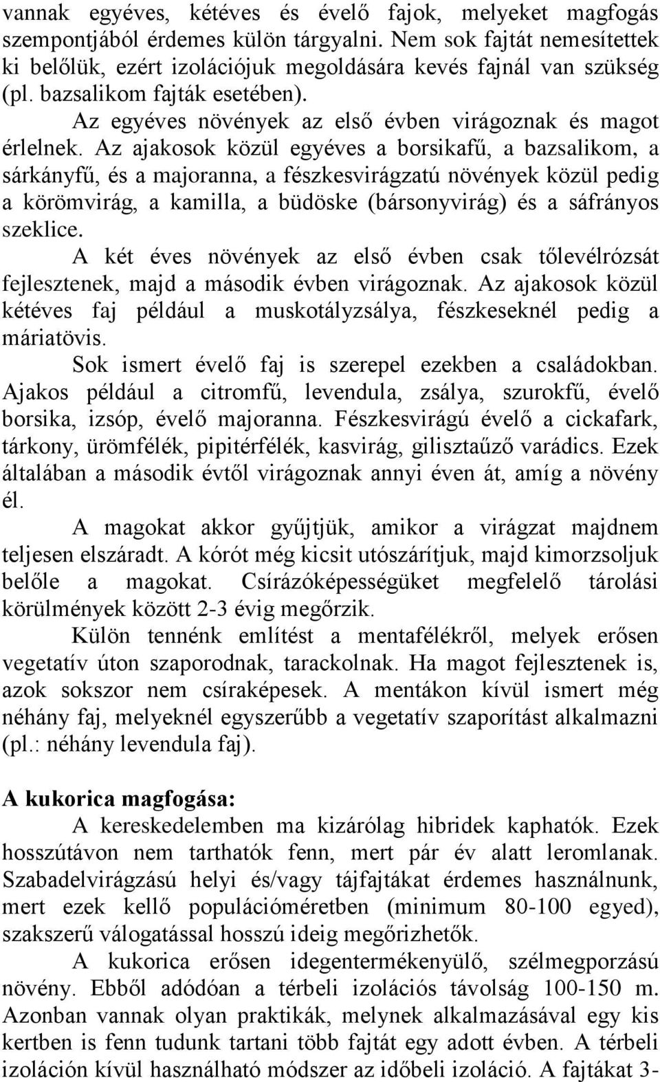 Az ajakosok közül egyéves a borsikafű, a bazsalikom, a sárkányfű, és a majoranna, a fészkesvirágzatú növények közül pedig a körömvirág, a kamilla, a büdöske (bársonyvirág) és a sáfrányos szeklice.