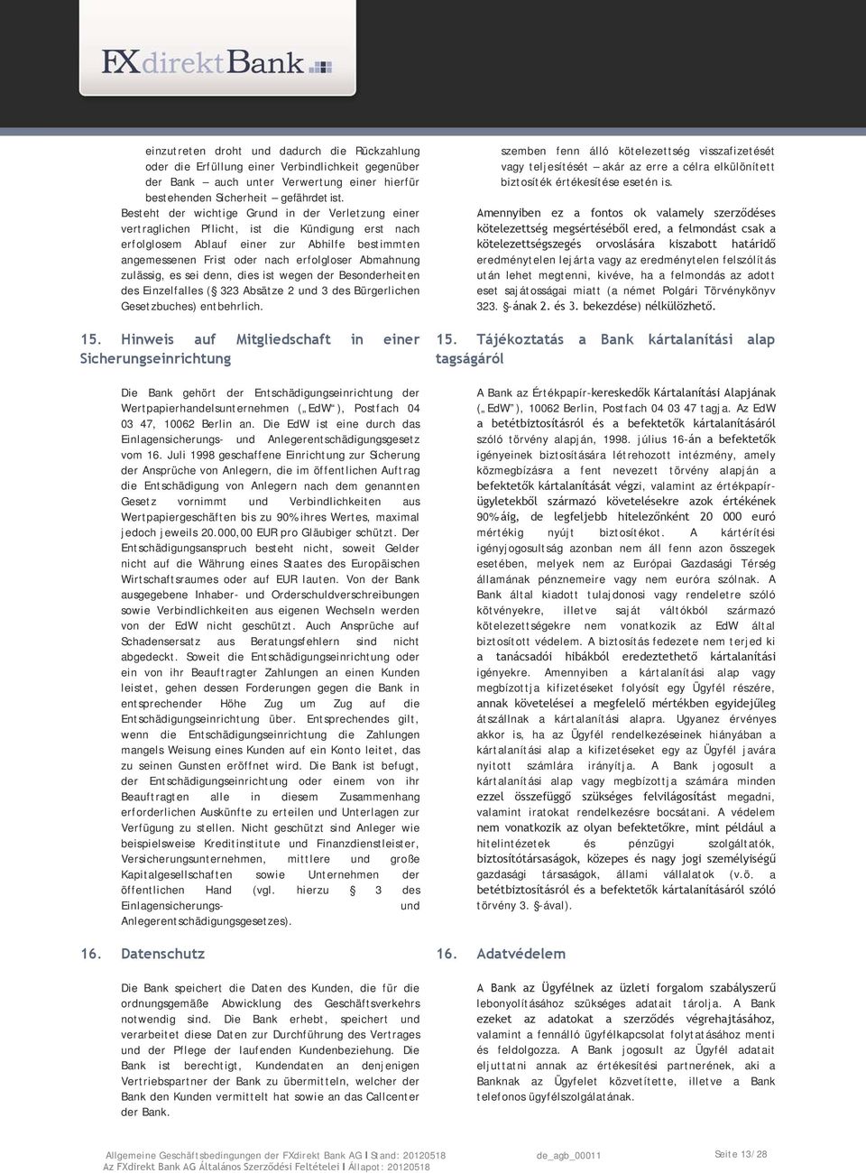 Abmahnung zulässig, es sei denn, dies ist wegen der Besonderheiten des Einzelfalles ( 323 Absätze 2 und 3 des Bürgerlichen Gesetzbuches) entbehrlich. 15.