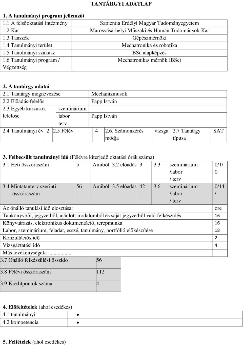 1 Tantárgy megnevezése Mechanizmusok 2.2 Előadás-felelős Papp István 2.3 Egyéb kurzusok felelőse szeminárium labor Papp István terv 2.4 Tanulmányi év 2 2.5 Félév 4 2.6. Számonkérés módja vizsga 2.