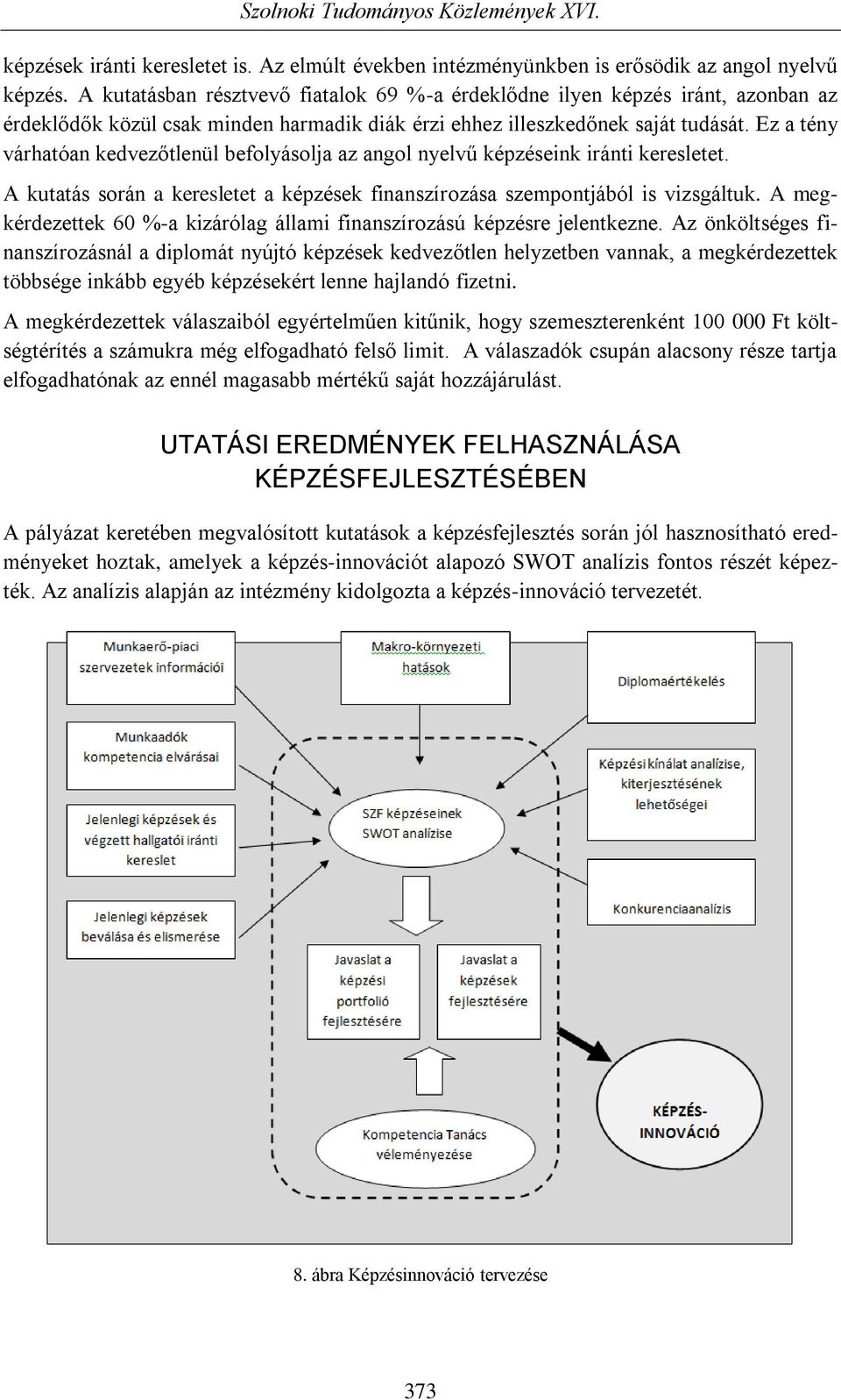 Ez a tény várhatóan kedvezőtlenül befolyásolja az angol nyelvű képzéseink iránti keresletet. A kutatás során a keresletet a képzések finanszírozása szempontjából is vizsgáltuk.