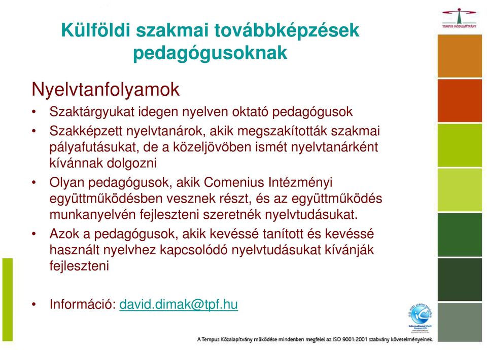 akik Comenius Intézményi együttmőködésben vesznek részt, és az együttmőködés munkanyelvén fejleszteni szeretnék nyelvtudásukat.