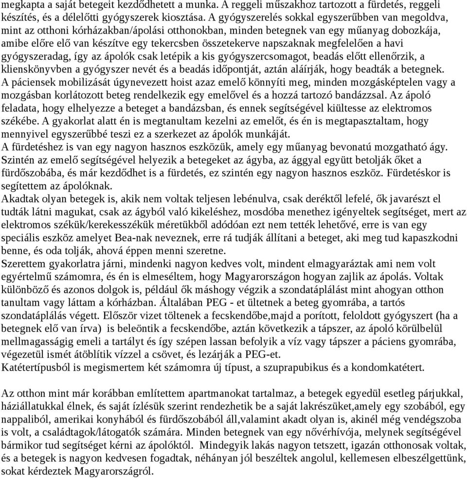 napszaknak megfelelően a havi gyógyszeradag, így az ápolók csak letépik a kis gyógyszercsomagot, beadás előtt ellenőrzik, a klienskönyvben a gyógyszer nevét és a beadás időpontját, aztán aláírják,