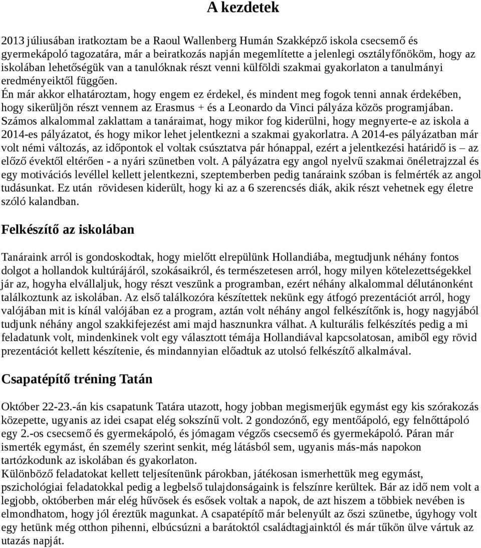 Én már akkor elhatároztam, hogy engem ez érdekel, és mindent meg fogok tenni annak érdekében, hogy sikerüljön részt vennem az Erasmus + és a Leonardo da Vinci pályáza közös programjában.