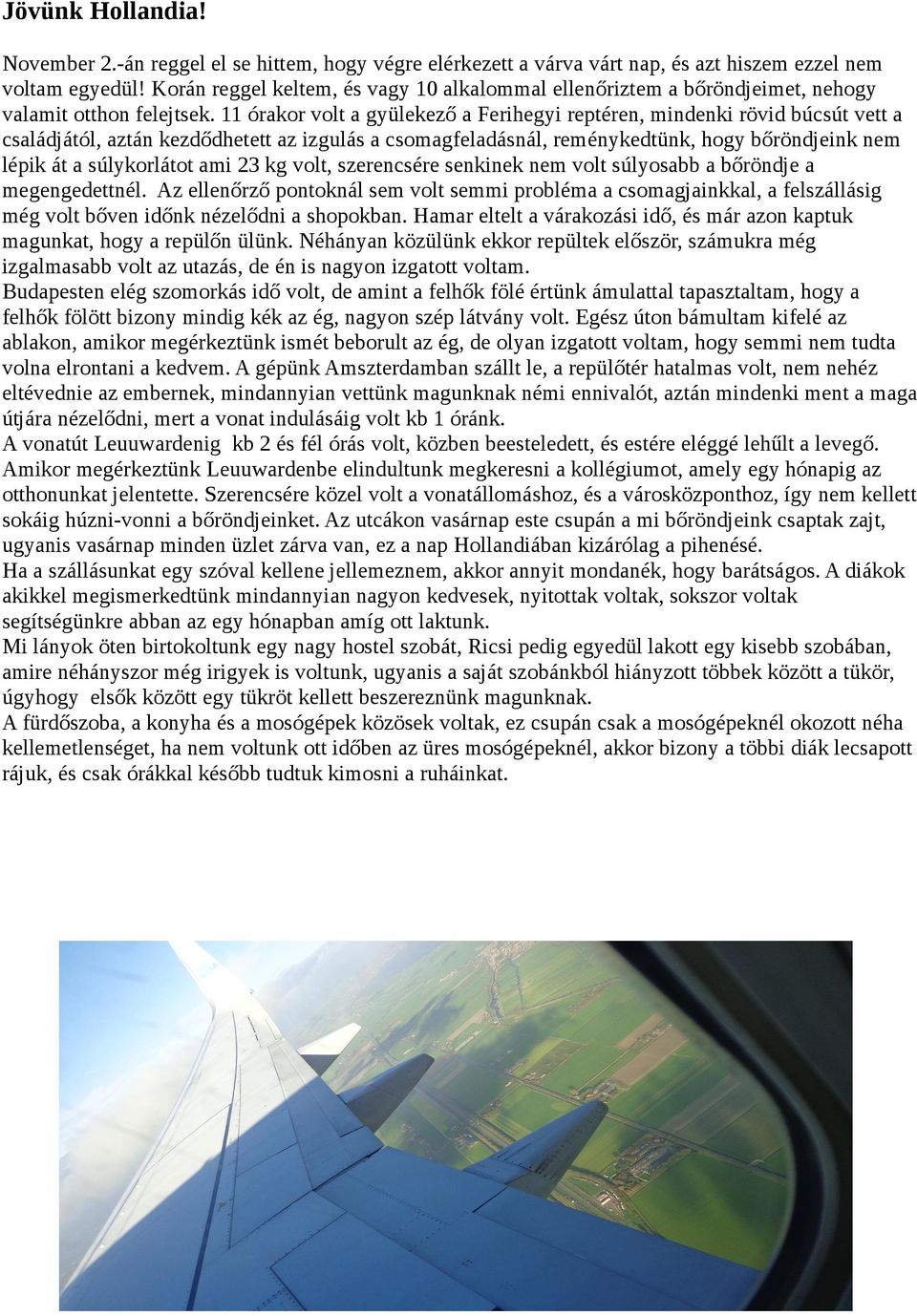 11 órakor volt a gyülekező a Ferihegyi reptéren, mindenki rövid búcsút vett a családjától, aztán kezdődhetett az izgulás a csomagfeladásnál, reménykedtünk, hogy bőröndjeink nem lépik át a