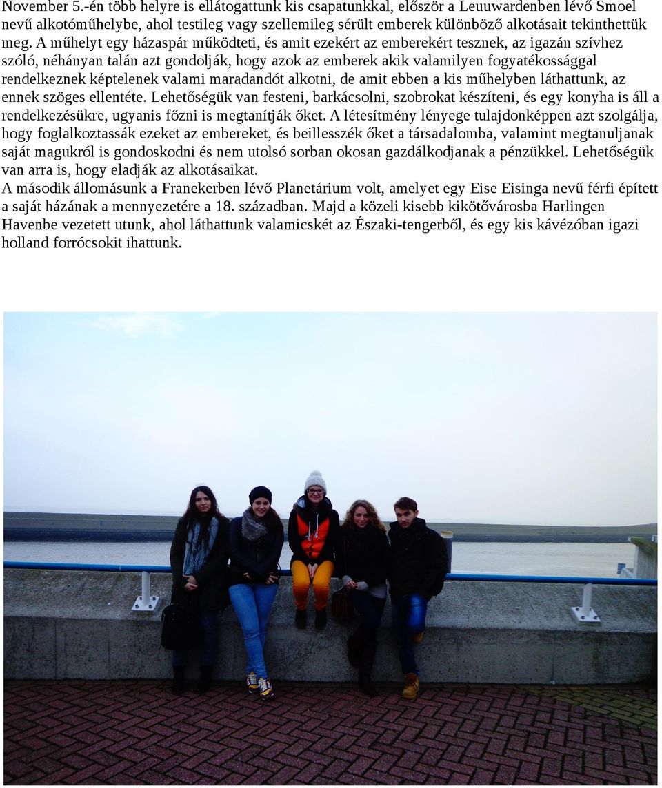 A műhelyt egy házaspár működteti, és amit ezekért az emberekért tesznek, az igazán szívhez szóló, néhányan talán azt gondolják, hogy azok az emberek akik valamilyen fogyatékossággal rendelkeznek