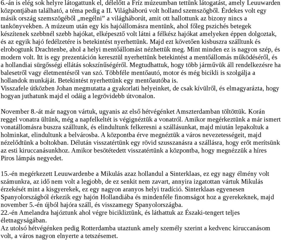 A múzeum után egy kis hajóállomásra mentünk, ahol főleg pszichés betegek készítenek szebbnél szebb hajókat, elképesztő volt látni a félkész hajókat amelyeken éppen dolgoztak, és az egyik hajó