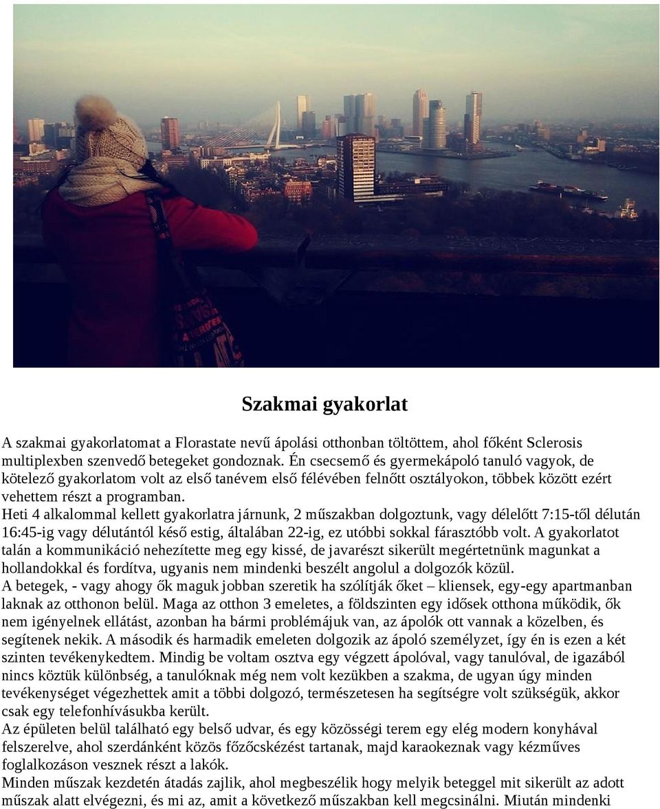 Heti 4 alkalommal kellett gyakorlatra járnunk, 2 műszakban dolgoztunk, vagy délelőtt 7:15-től délután 16:45-ig vagy délutántól késő estig, általában 22-ig, ez utóbbi sokkal fárasztóbb volt.