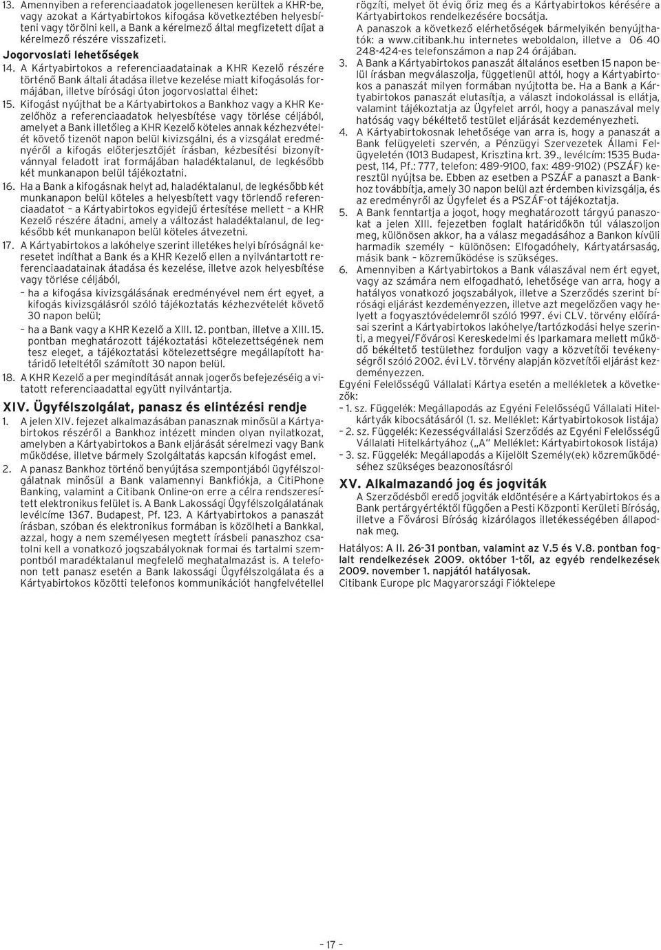 A Kártyabirtokos a referenciaadatainak a KHR Kezelõ részére történõ Bank általi átadása illetve kezelése miatt kifogásolás formájában, illetve bírósági úton jogorvoslattal élhet: 15.